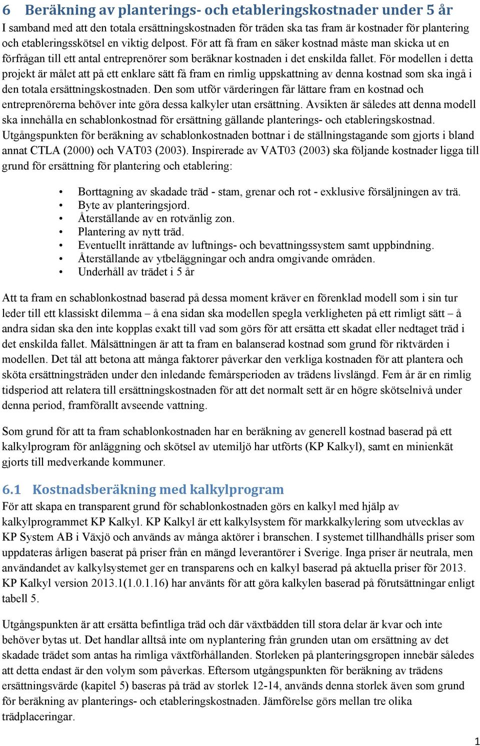 För modellen i detta projekt är målet att på ett enklare sätt få fram en rimlig uppskattning av denna kostnad som ska ingå i den totala ersättningskostnaden.