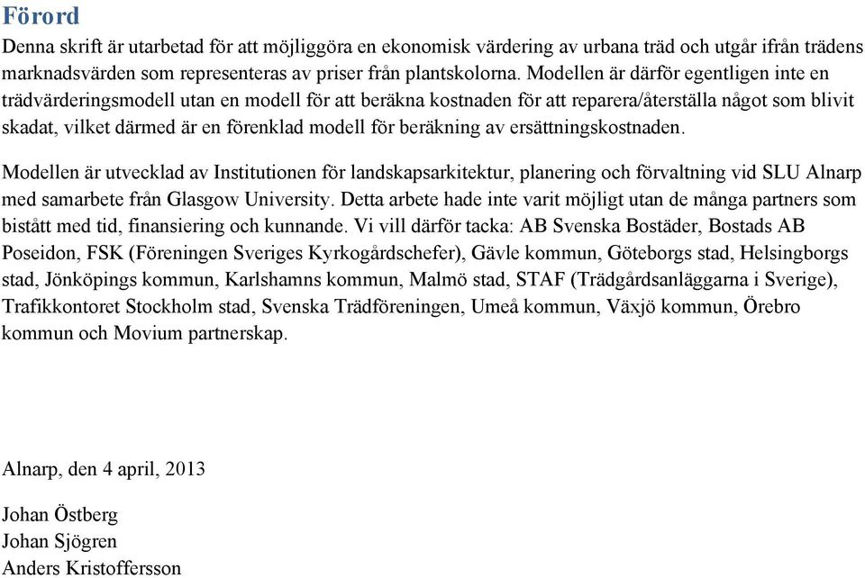 beräkning av ersättningskostnaden. Modellen är utvecklad av Institutionen för landskapsarkitektur, planering och förvaltning vid SLU Alnarp med samarbete från Glasgow University.