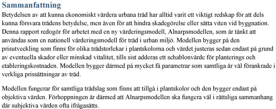 Modellen bygger på den prisutveckling som finns för olika trädstorlekar i plantskolorna och värdet justeras sedan endast på grund av eventuella skador eller minskad vitalitet, tills sist adderas ett