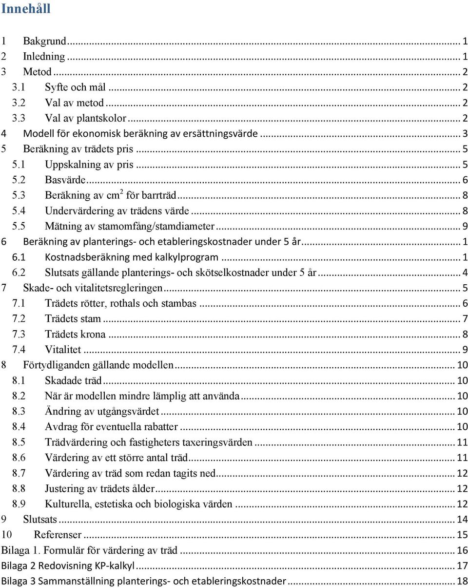 .. 9 6 Beräkning av planterings- och etableringskostnader under 5 år... 1 6.1 Kostnadsberäkning med kalkylprogram... 1 6.2 Slutsats gällande planterings- och skötselkostnader under 5 år.