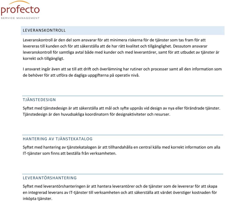 I ansvaret ingår även att se till att drift och överlämning har rutiner och processer samt all den information som de behöver för att utföra de dagliga uppgifterna på operativ nivå.