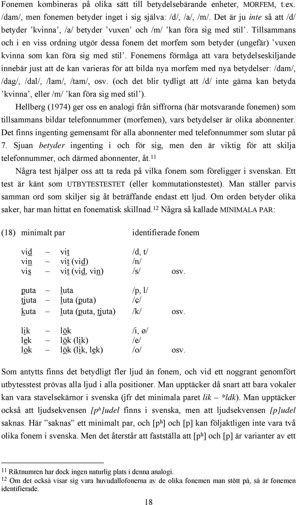 Tillsammans och i en viss ordning utgör dessa fonem det morfem som betyder (ungefär) vuxen kvinna som kan föra sig med stil.