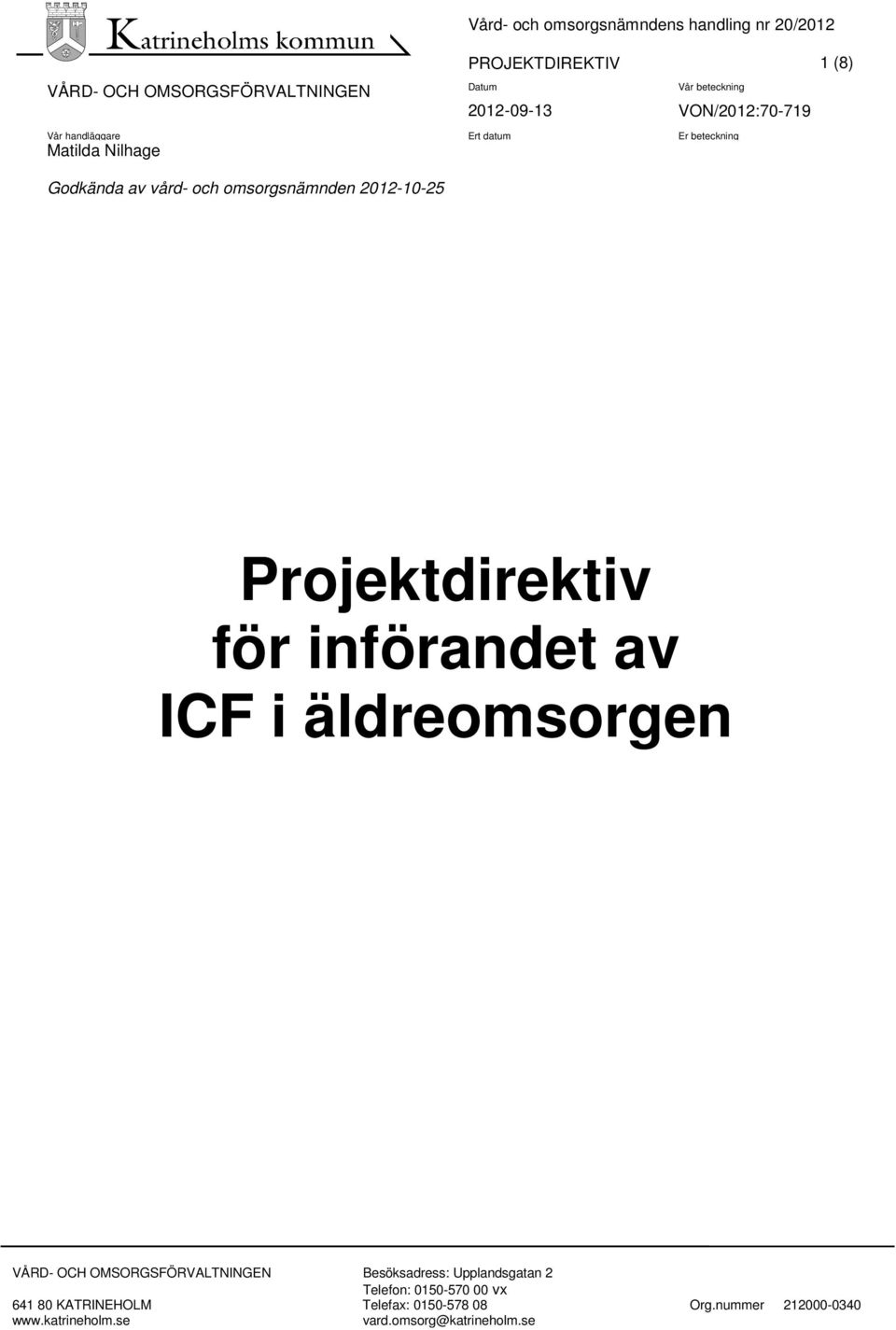Projektdirektiv för införandet av ICF i äldreomsorgen VÅRD- OCH OMSORGSFÖRVALTNINGEN Besöksadress: Upplandsgatan