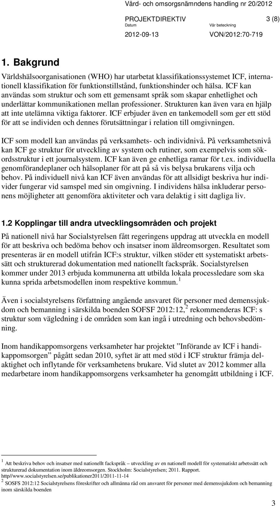Strukturen kan även vara en hjälp att inte utelämna viktiga faktorer. ICF erbjuder även en tankemodell som ger ett stöd för att se individen och dennes förutsättningar i relation till omgivningen.