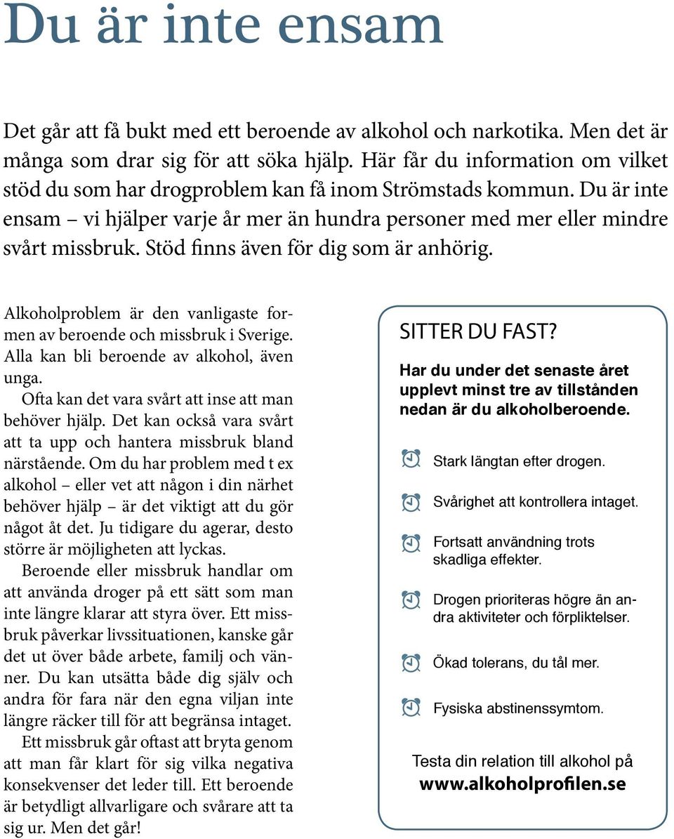 Stöd finns även för dig som är anhörig. Alkoholproblem är den vanligaste formen av beroende och missbruk i Sverige. Alla kan bli beroende av alkohol, även unga.