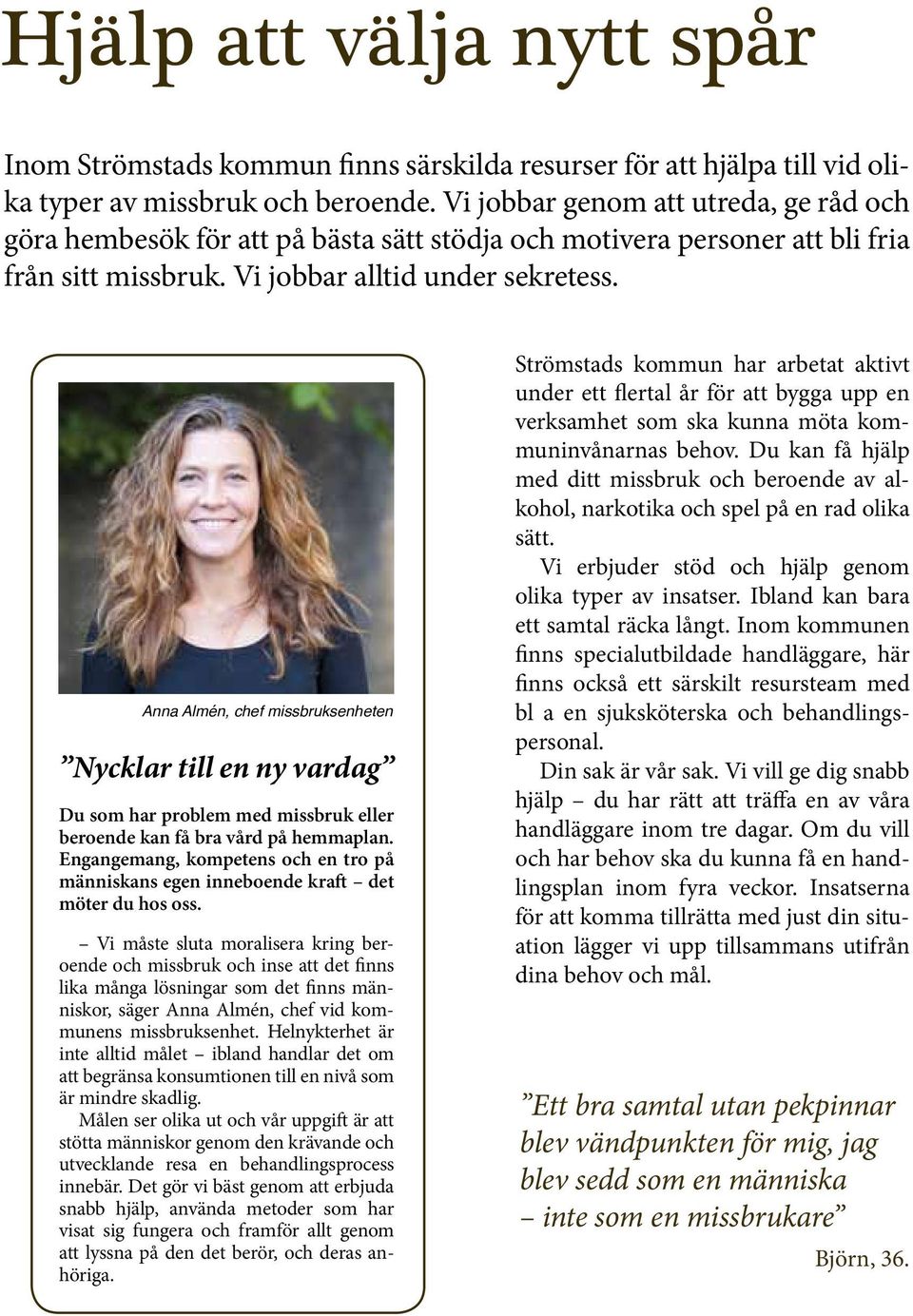 Anna Almén, chef missbruksenheten Nycklar till en ny vardag Du som har problem med missbruk eller beroende kan få bra vård på hemmaplan.