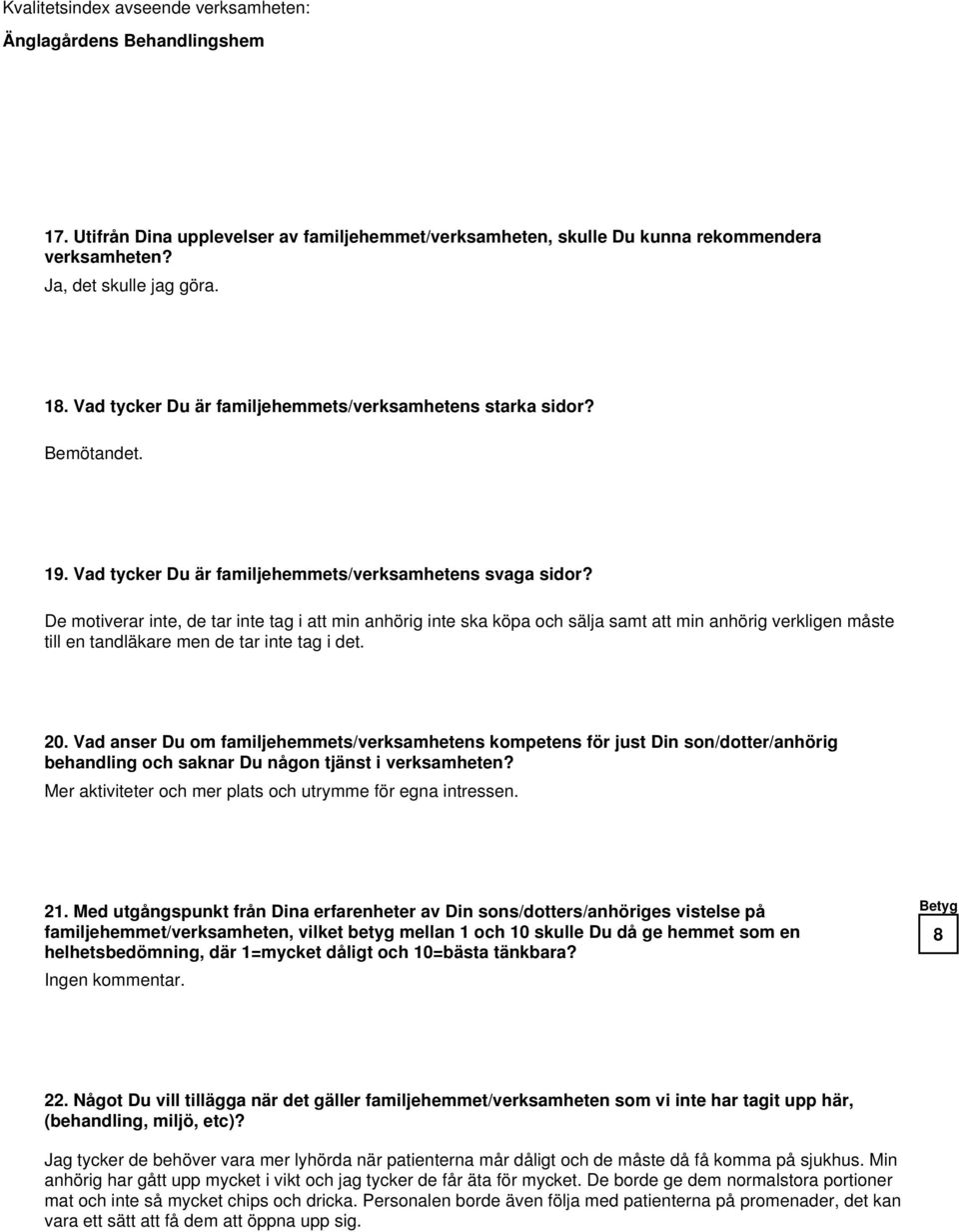 De motiverar inte, de tar inte tag i att min anhörig inte ska köpa och sälja samt att min anhörig verkligen måste till en tandläkare men de tar inte tag i det. 20.