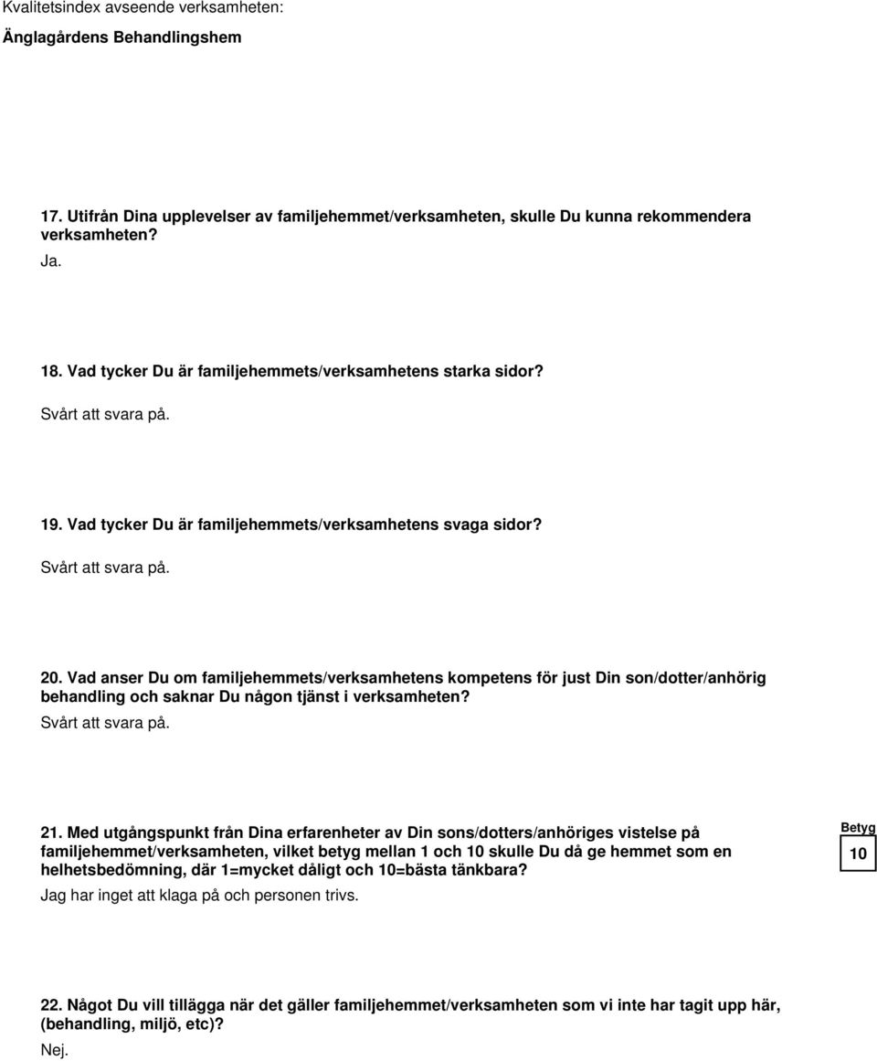 Vad anser Du om familjehemmets/verksamhetens kompetens för just Din son/dotter/anhörig behandling och saknar Du någon tjänst i verksamheten? Svårt att svara på. 21.