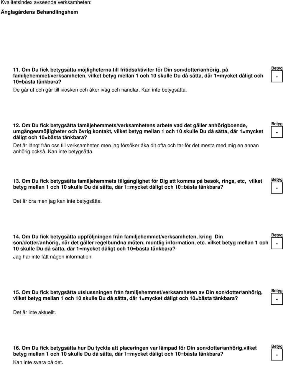 Om Du fick betygsätta familjehemmets/verksamhetens arbete vad det gäller anhörigboende, umgängesmöjligheter och övrig kontakt, vilket betyg mellan 1 och 10 skulle Du då sätta, där 1=mycket dåligt och