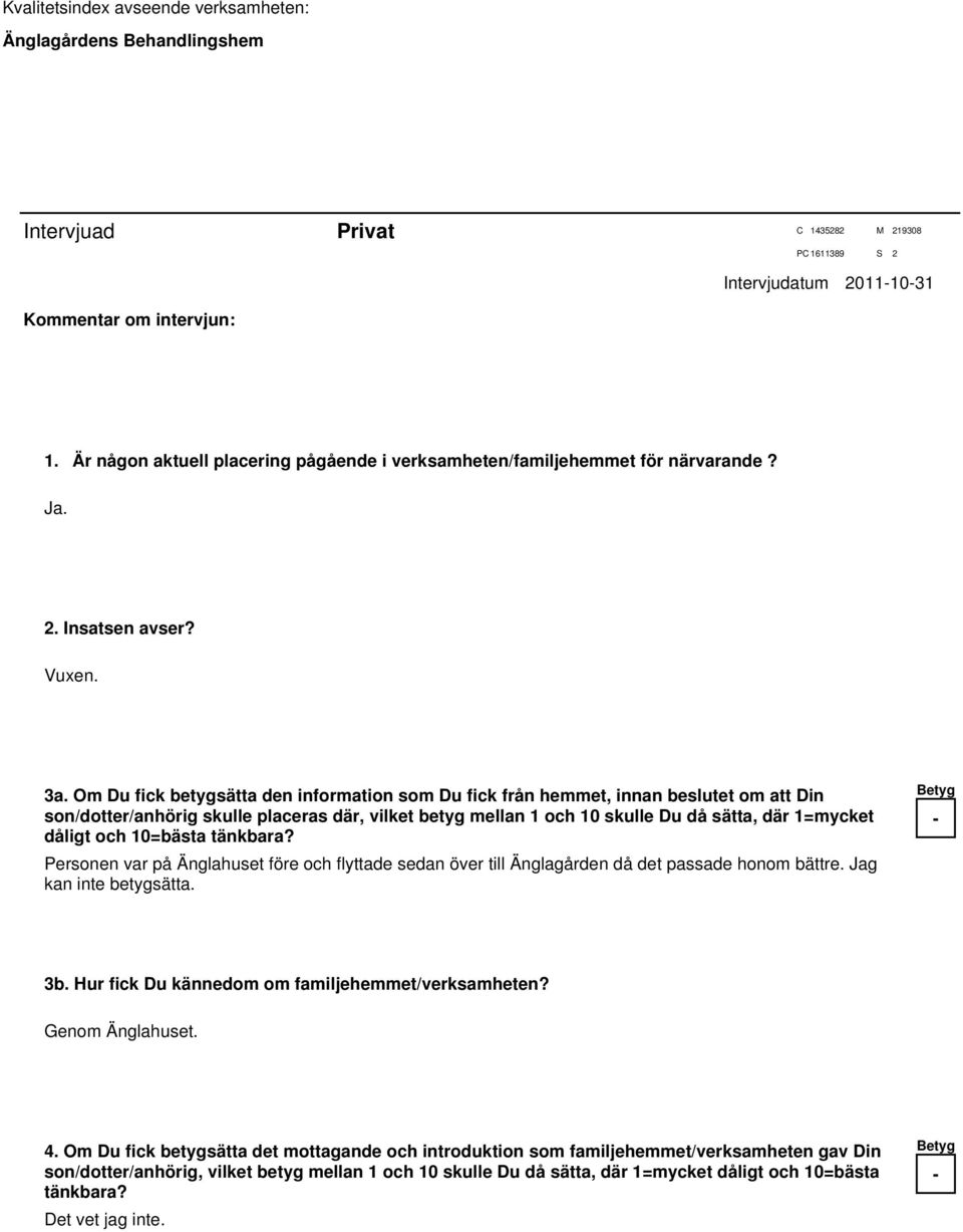 Om Du fick betygsätta den information som Du fick från hemmet, innan beslutet om att Din son/dotter/anhörig skulle placeras där, vilket betyg mellan 1 och 10 skulle Du då sätta, där 1=mycket dåligt