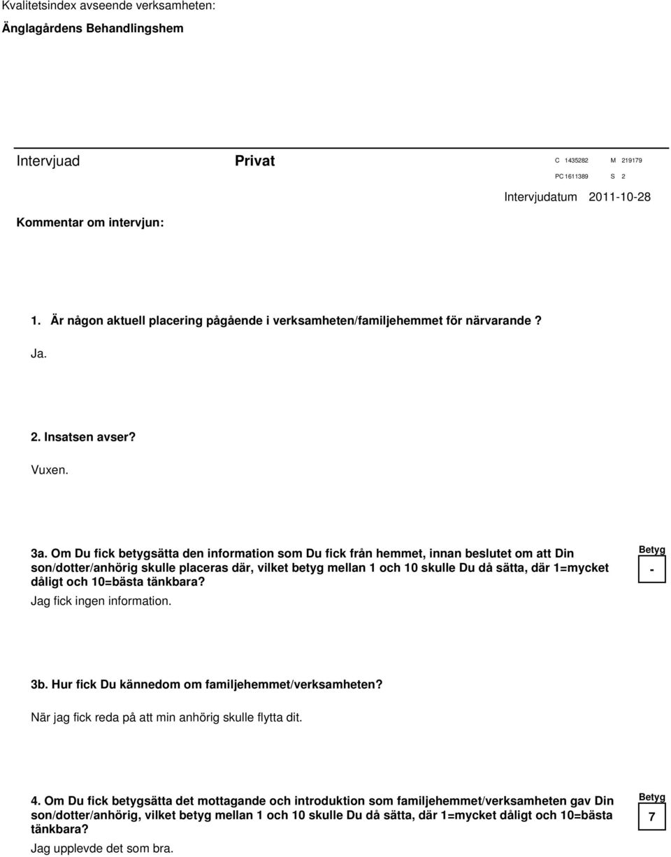 Om Du fick betygsätta den information som Du fick från hemmet, innan beslutet om att Din son/dotter/anhörig skulle placeras där, vilket betyg mellan 1 och 10 skulle Du då sätta, där 1=mycket dåligt