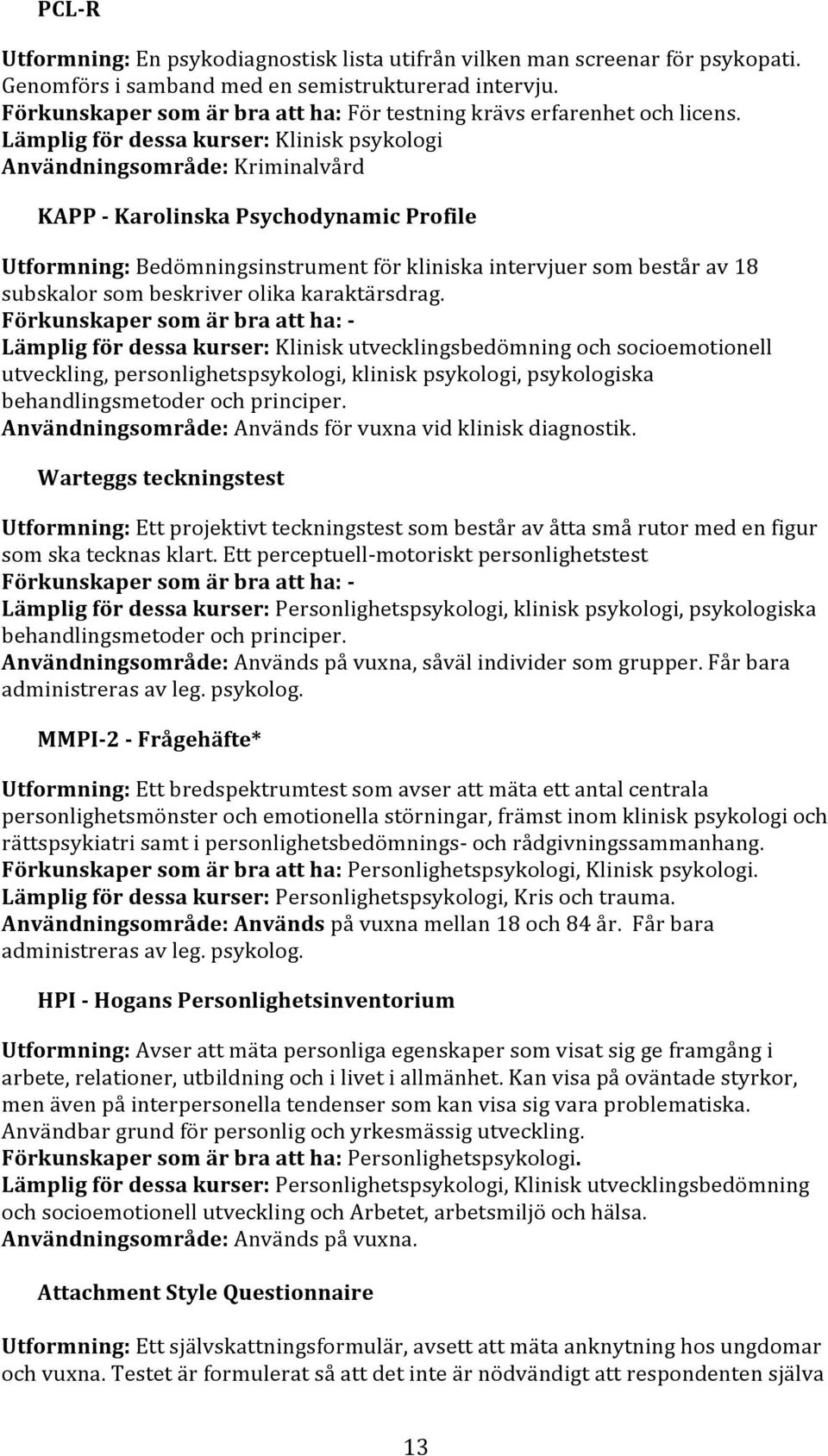 Lämplig för dessa kurser: Klinisk psykologi Användningsområde: Kriminalvård KAPP - Karolinska Psychodynamic Profile Utformning: Bedömningsinstrument för kliniska intervjuer som består av 18 subskalor