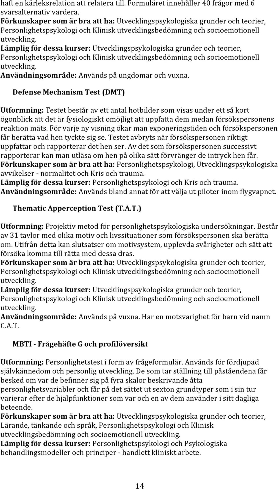 Lämplig för dessa kurser: Utvecklingspsykologiska grunder och teorier, Personlighetspsykologi och Klinisk utvecklingsbedömning och socioemotionell utveckling.