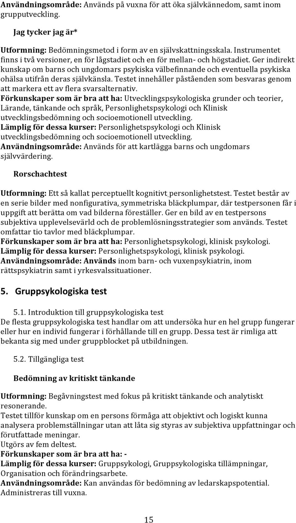 Ger indirekt kunskap om barns och ungdomars psykiska välbefinnande och eventuella psykiska ohälsa utifrån deras självkänsla.