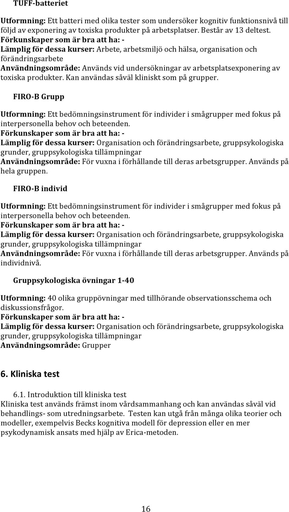 toxiska produkter. Kan användas såväl kliniskt som på grupper. FIRO- B Grupp Utformning: Ett bedömningsinstrument för individer i smågrupper med fokus på interpersonella behov och beteenden.