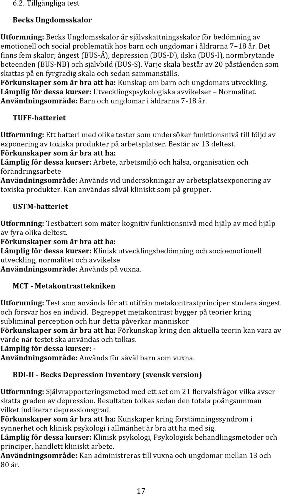 Varje skala består av 20 påståenden som skattas på en fyrgradig skala och sedan sammanställs. Förkunskaper som är bra att ha: Kunskap om barn och ungdomars utveckling.