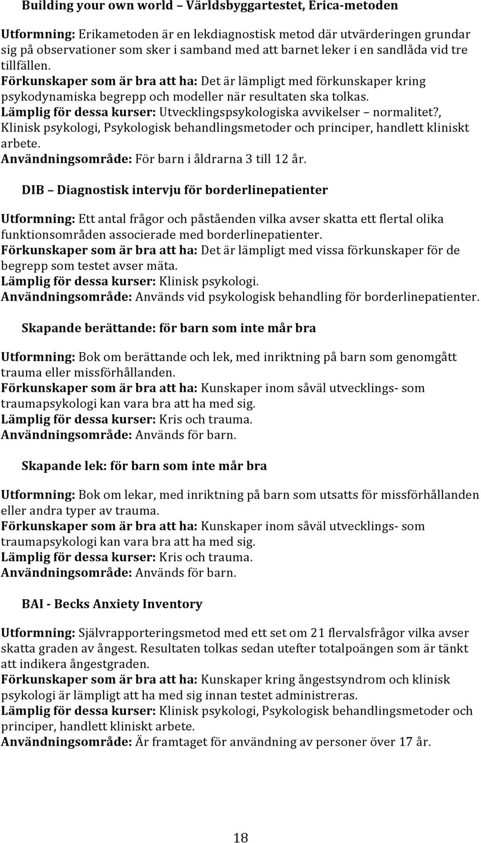 Lämplig för dessa kurser: Utvecklingspsykologiska avvikelser normalitet?, Klinisk psykologi, Psykologisk behandlingsmetoder och principer, handlett kliniskt arbete.