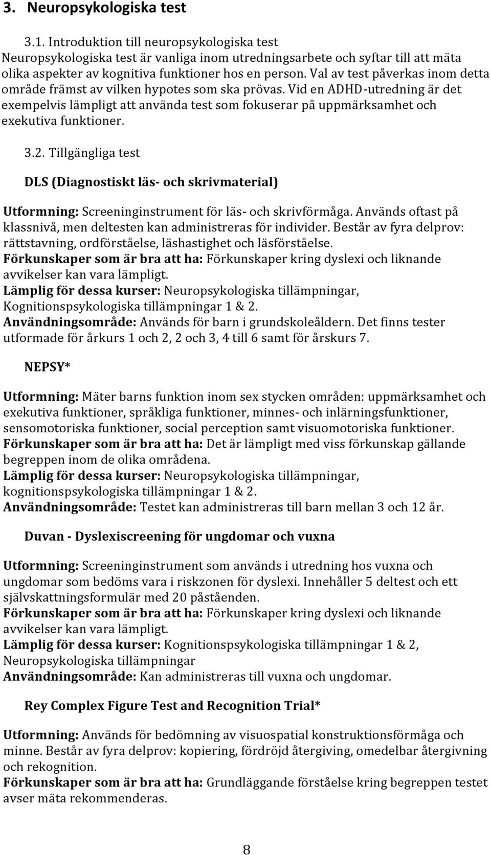 Val av test påverkas inom detta område främst av vilken hypotes som ska prövas.