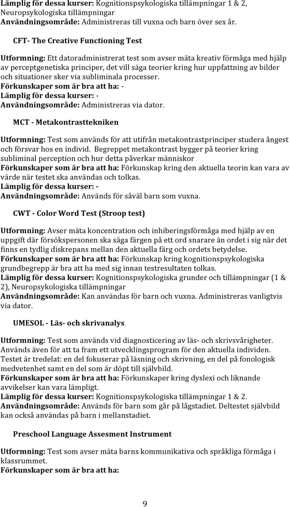 bilder och situationer sker via subliminala processer. Förkunskaper som är bra att ha: - Lämplig för dessa kurser: - Användningsområde: Administreras via dator.