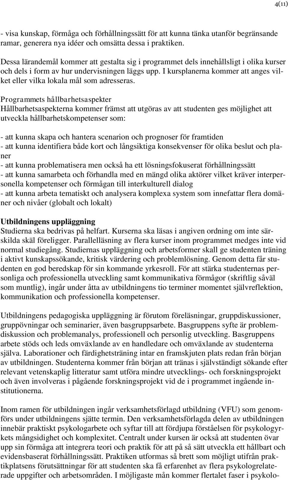 I kursplanerna kommer att anges vilket eller vilka lokala mål som adresseras.