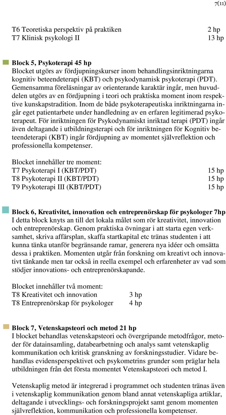 Gemensamma föreläsningar av orienterande karaktär ingår, men huvuddelen utgörs av en fördjupning i teori och praktiska moment inom respektive kunskapstradition.