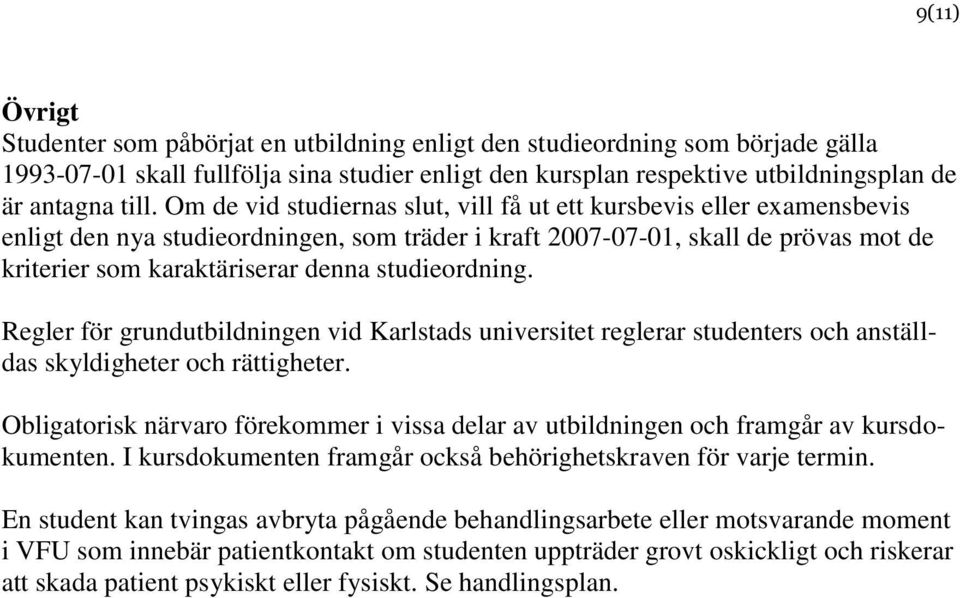 studieordning. Regler för grundutbildningen vid Karlstads universitet reglerar studenters och anställdas skyldigheter och rättigheter.