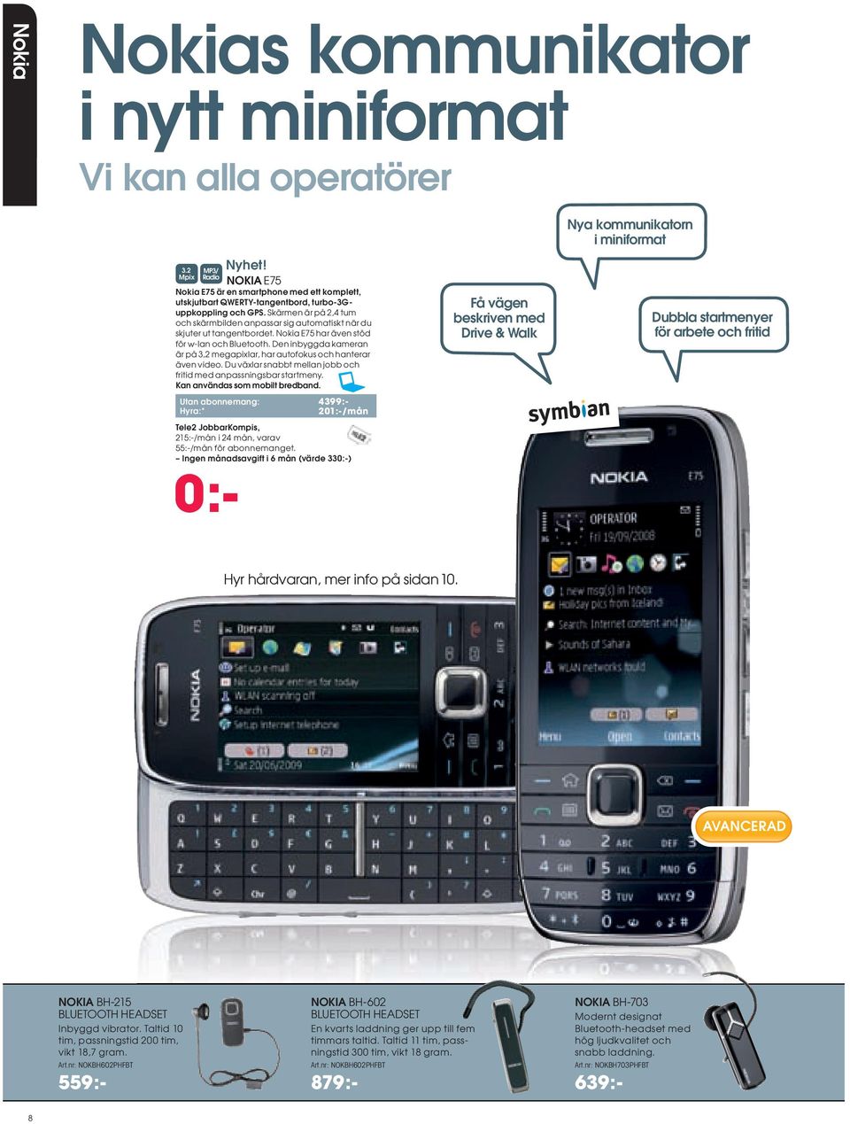 Skärmen är på 2,4 tum och skärmbilden anpassar sig automatiskt när du skjuter ut tangentbordet. Nokia E75 har även stöd för w-lan och Bluetooth.