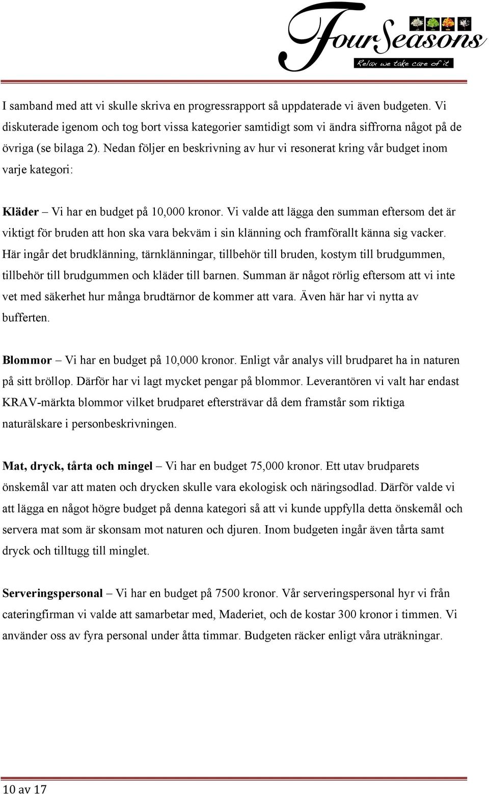 Nedan följer en beskrivning av hur vi resonerat kring vår budget inom varje kategori: Kläder Vi har en budget på 10,000 kronor.