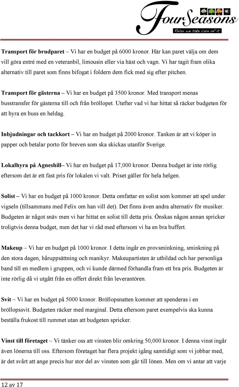 Med transport menas busstransfer för gästerna till och från bröllopet. Utefter vad vi har hittat så räcker budgeten för att hyra en buss en heldag.