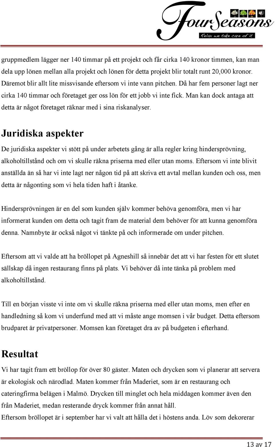 Man kan dock antaga att detta är något företaget räknar med i sina riskanalyser.