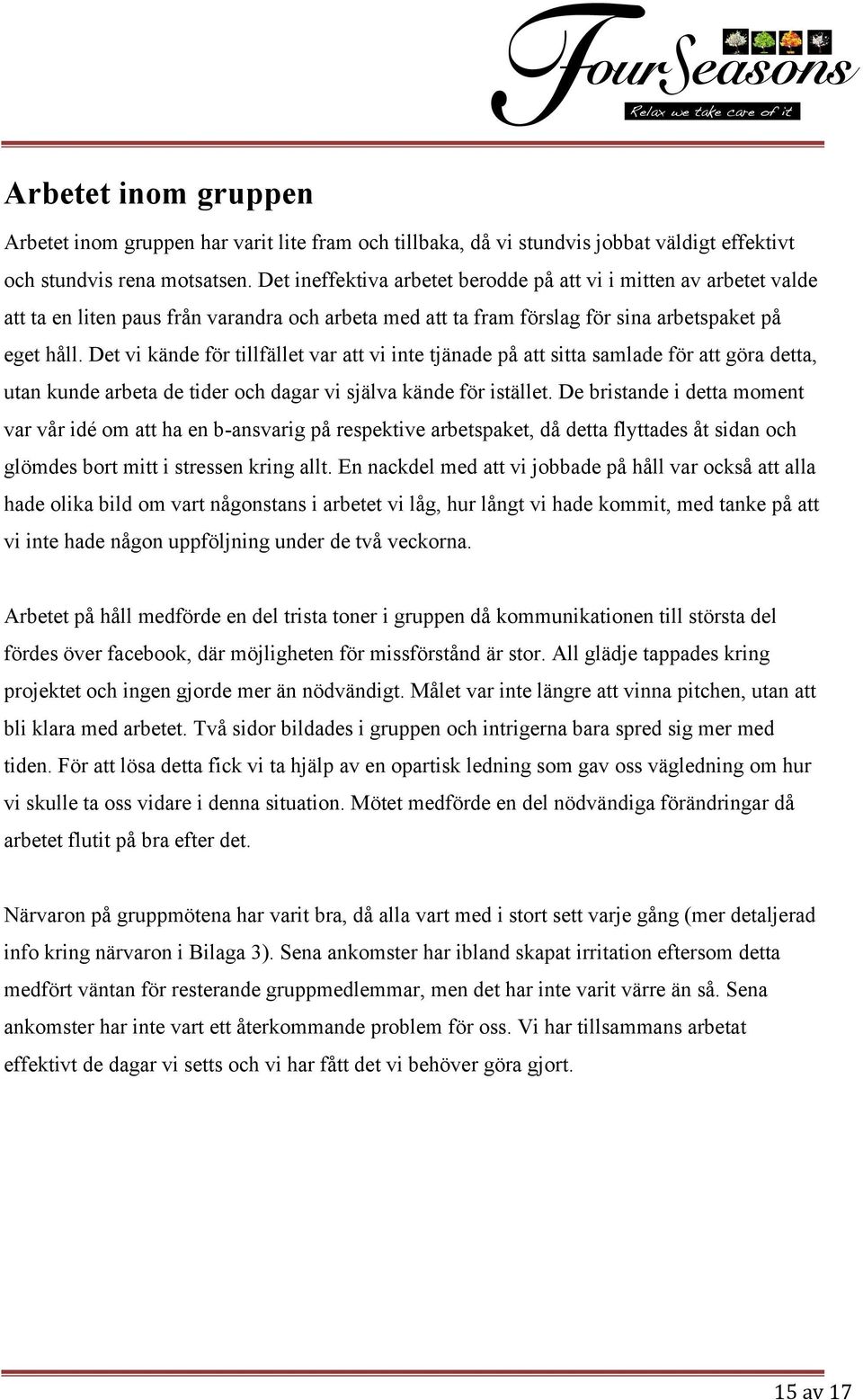 Det vi kände för tillfället var att vi inte tjänade på att sitta samlade för att göra detta, utan kunde arbeta de tider och dagar vi själva kände för istället.