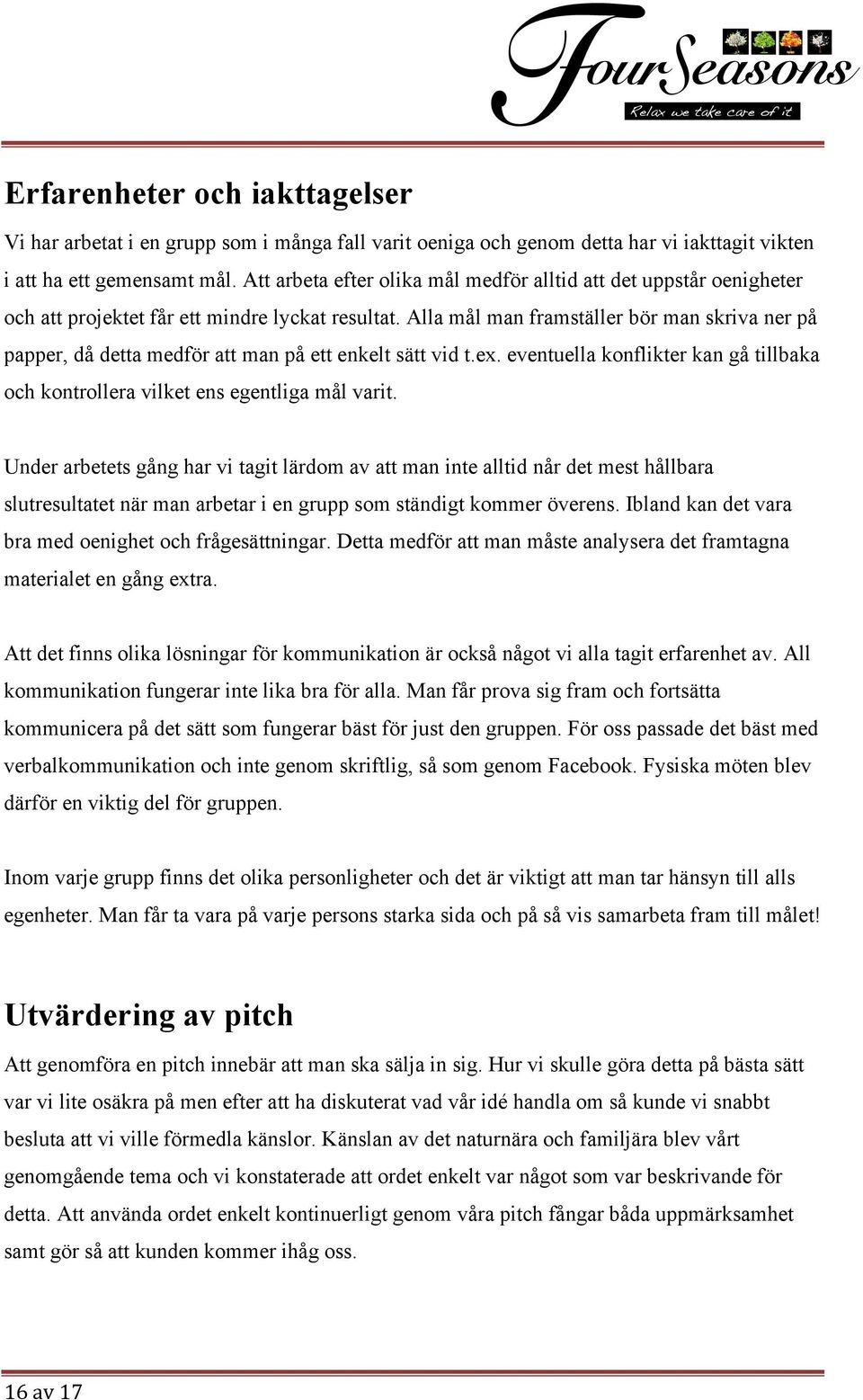 Alla mål man framställer bör man skriva ner på papper, då detta medför att man på ett enkelt sätt vid t.ex. eventuella konflikter kan gå tillbaka och kontrollera vilket ens egentliga mål varit.