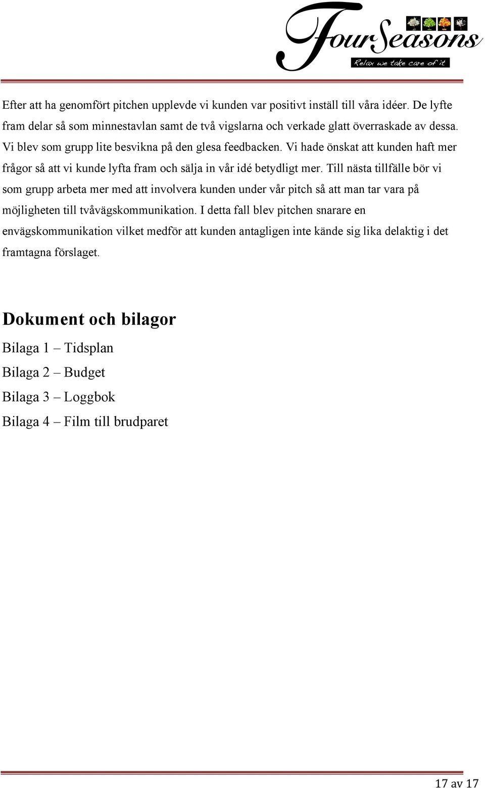 Till nästa tillfälle bör vi som grupp arbeta mer med att involvera kunden under vår pitch så att man tar vara på möjligheten till tvåvägskommunikation.