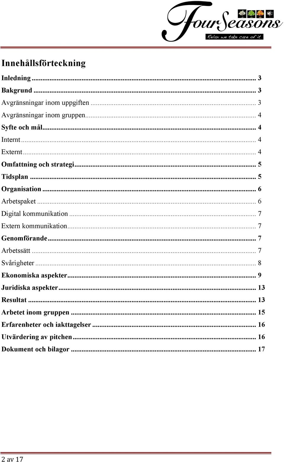 .. 7 Extern kommunikation... 7 Genomförande... 7 Arbetssätt... 7 Svårigheter... 8 Ekonomiska aspekter... 9 Juridiska aspekter.