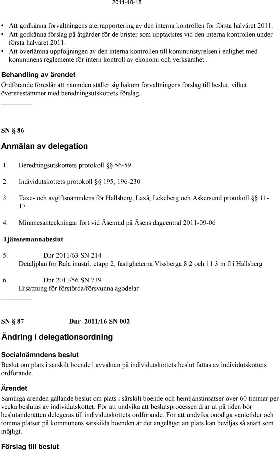 Att överlämna uppföljningen av den interna kontrollen till kommunstyrelsen i enlighet med kommunens reglemente för intern kontroll av ekonomi och verksamhet.