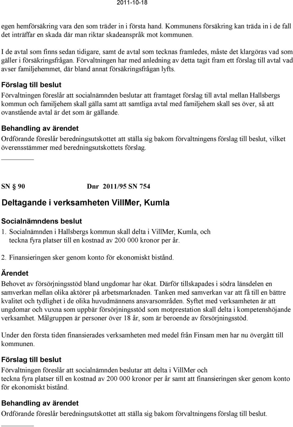 Förvaltningen har med anledning av detta tagit fram ett förslag till avtal vad avser familjehemmet, där bland annat försäkringsfrågan lyfts.