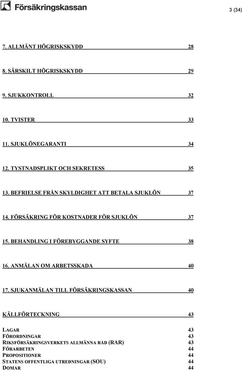 BEHANDLING I FÖREBYGGANDE SYFTE 38 16. ANMÄLAN OM ARBETSSKADA 40 17.