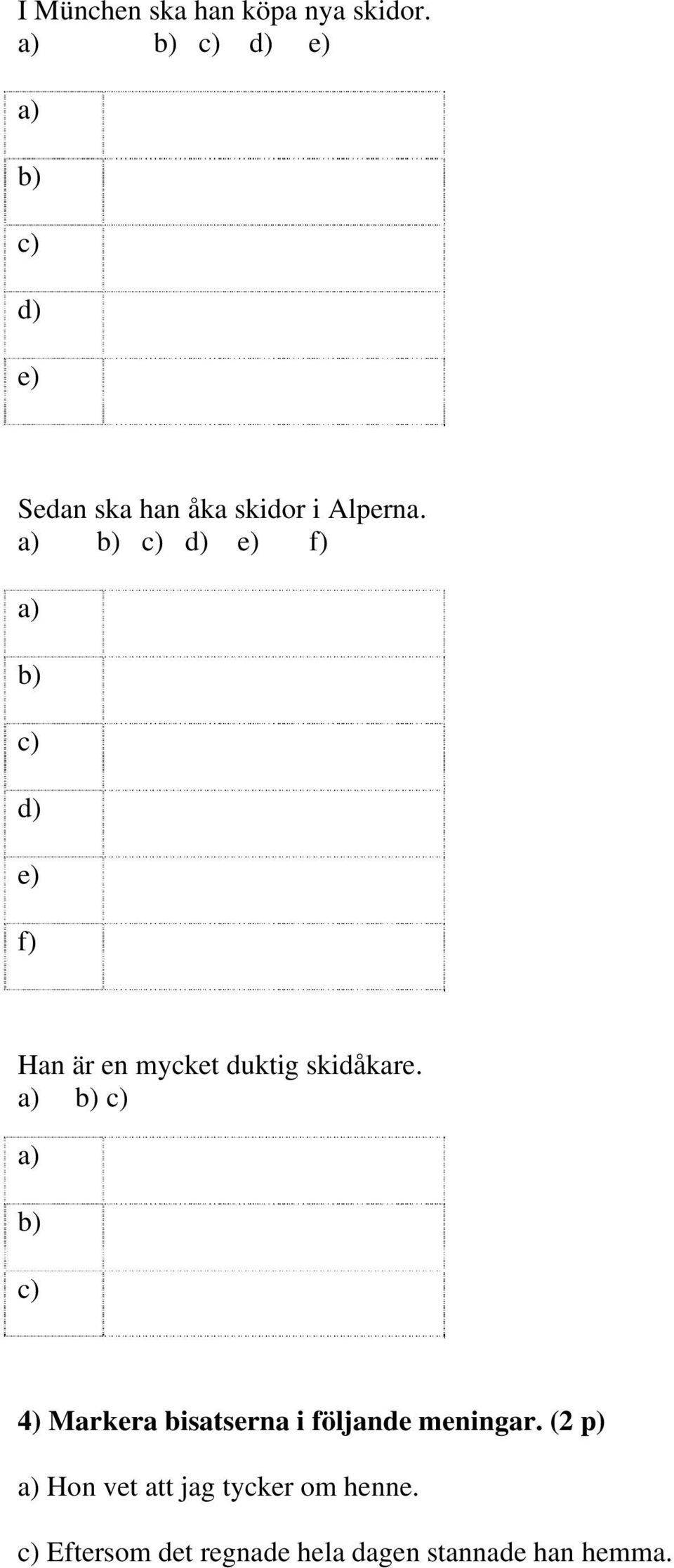 a) b) c) d) e) f) a) b) c) d) e) f) Han är en mycket duktig skidåkare.