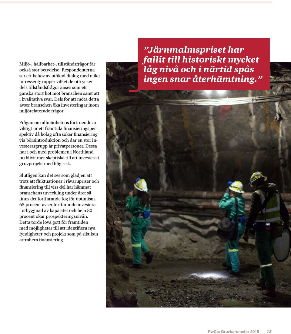 Dels för att möta detta avser branschen öka investeringar inom miljörelaterade frågor. Järnmalmspriset har fallit till historiskt mycket låg nivå och i närtid spås ingen snar återhämtning.