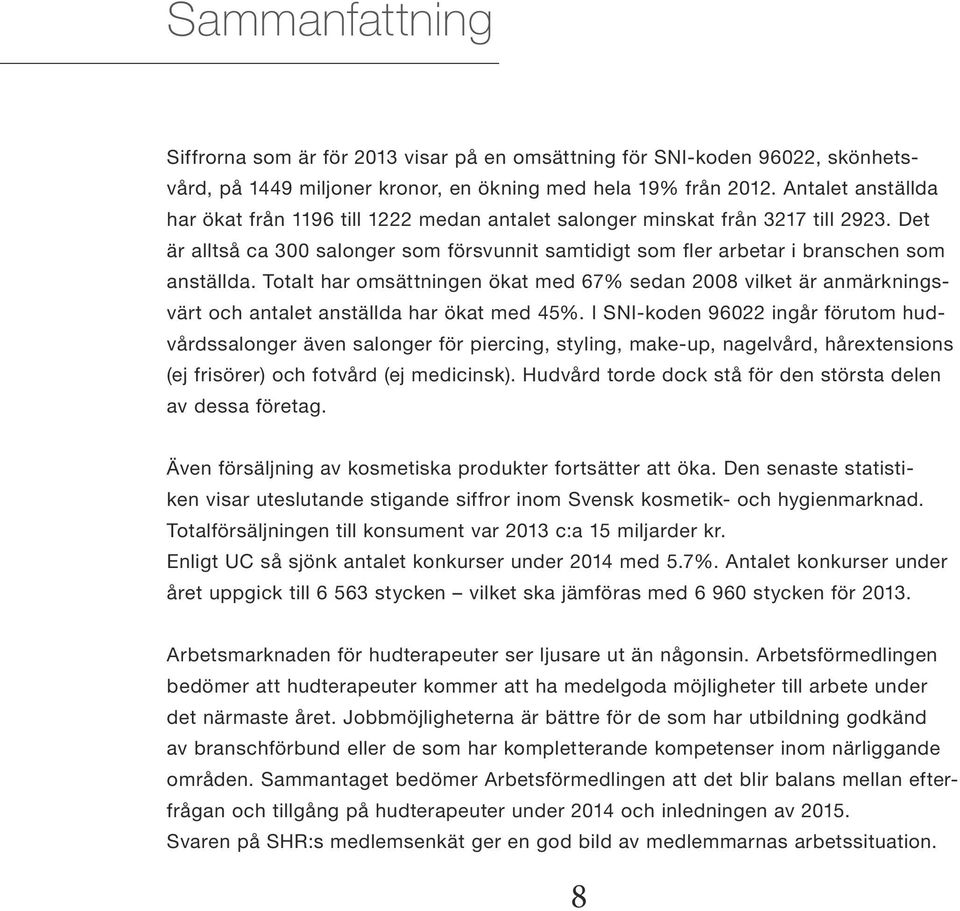 Totalt har omsättningen ökat med 67% sedan 2008 vilket är anmärkningsvärt och antalet anställda har ökat med 45%.