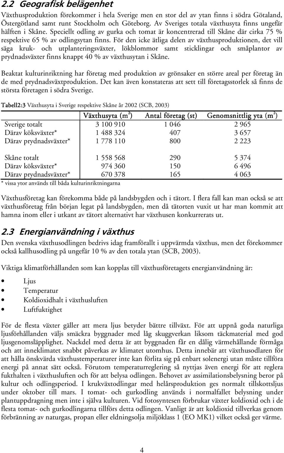 För den icke ätliga delen av växthusproduktionen, det vill säga kruk- och utplanteringsväxter, lökblommor samt sticklingar och småplantor av prydnadsväxter finns knappt 40 % av växthusytan i Skåne.