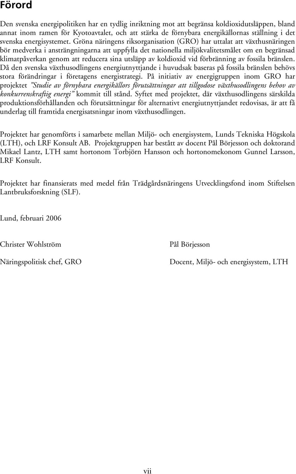 Gröna näringens riksorganisation (GRO) har uttalat att växthusnäringen bör medverka i ansträngningarna att uppfylla det nationella miljökvalitetsmålet om en begränsad klimatpåverkan genom att