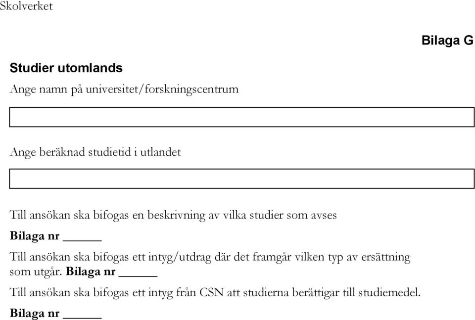 ansökan ska bifogas ett intyg/utdrag där det framgår vilken typ av ersättning som utgår.