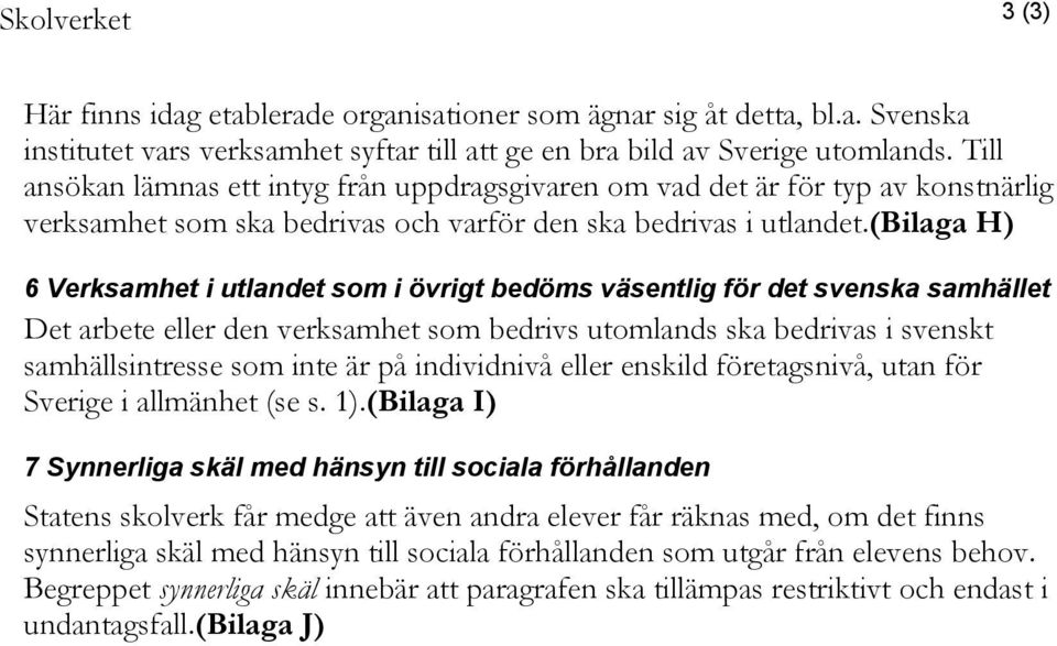 (bilaga H) 6 Verksamhet i utlandet som i övrigt bedöms väsentlig för det svenska samhället Det arbete eller den verksamhet som bedrivs utomlands ska bedrivas i svenskt samhällsintresse som inte är på