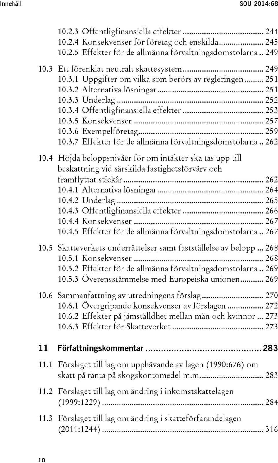 .. 253 10.3.5 Konsekvenser... 257 10.3.6 Exempelföretag... 259 10.3.7 Effekter för de allmänna förvaltningsdomstolarna.. 262 10.