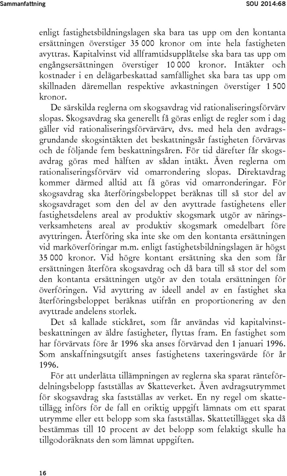 Intäkter och kostnader i en delägarbeskattad samfällighet ska bara tas upp om skillnaden däremellan respektive avkastningen överstiger 1 500 kronor.