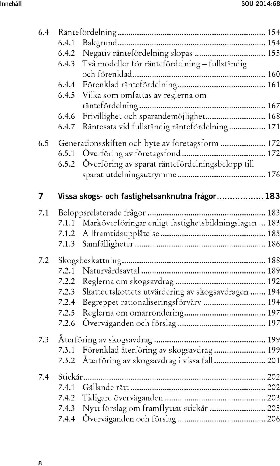 5 Generationsskiften och byte av företagsform... 172 6.5.1 Överföring av företagsfond... 172 6.5.2 Överföring av sparat räntefördelningsbelopp till sparat utdelningsutrymme.