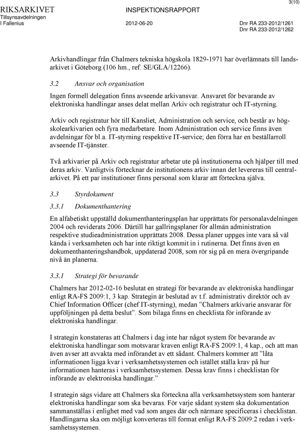 Arkiv och registratur hör till Kansliet, Administration och service, och består av högskolearkivarien och fyra medarbetare. Inom Administration och service finns även avdelningar för bl.a. IT-styrning respektive IT-service; den förra har en beställarroll avseende IT-tjänster.