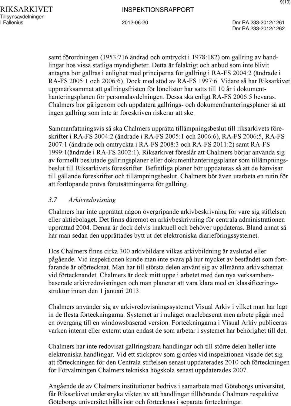 Vidare så har Riksarkivet uppmärksammat att gallringsfristen för lönelistor har satts till 10 år i dokumenthanteringsplanen för personalavdelningen. Dessa ska enligt RA-FS 2006:5 bevaras.