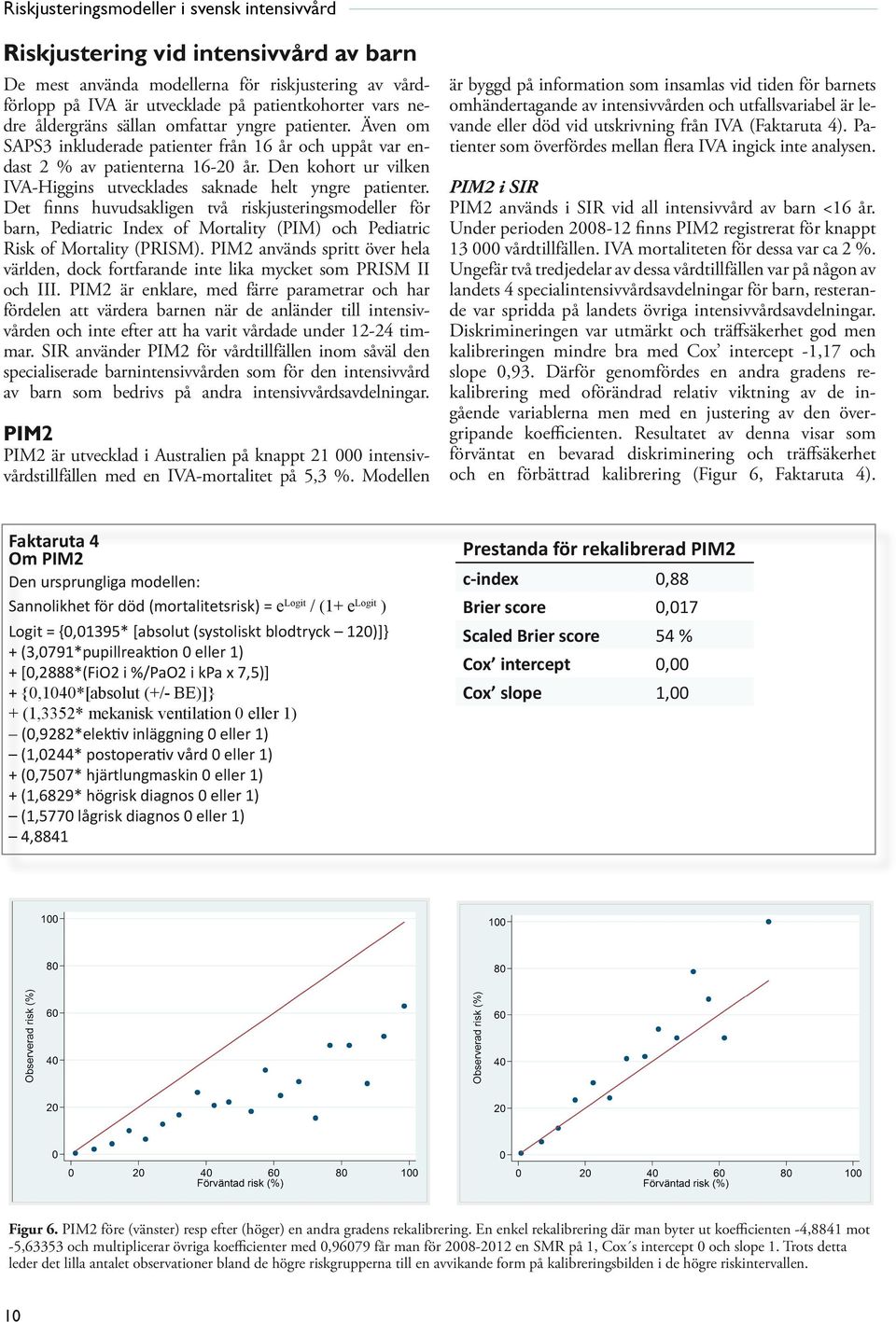 Det finns huvudsakligen två riskjusteringsmodeller för barn, Pediatric Index of Mortality (PIM) och Pediatric Risk of Mortality (PRISM).